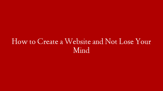 How to Create a Website and Not Lose Your Mind post thumbnail image