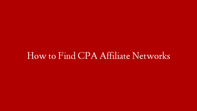 How to Find CPA Affiliate Networks