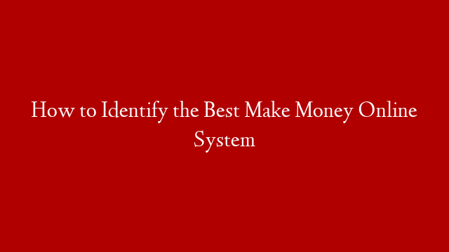 How to Identify the Best Make Money Online System post thumbnail image