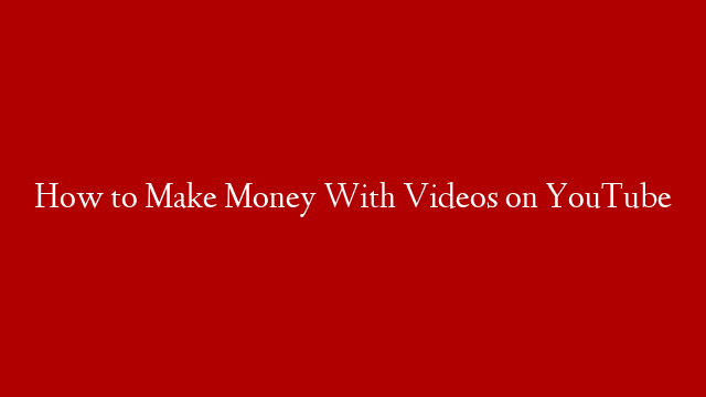 How to Make Money With Videos on YouTube post thumbnail image