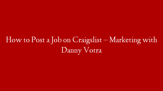 How to Post a Job on Craigslist – Marketing with Danny Votra