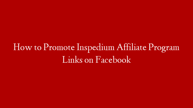 How to Promote Inspedium Affiliate Program Links on Facebook