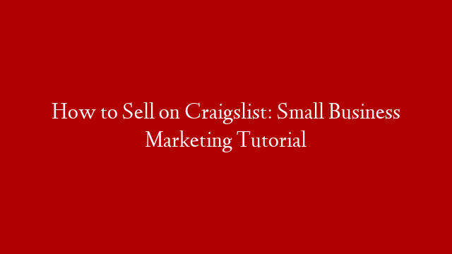 How to Sell on Craigslist: Small Business Marketing Tutorial