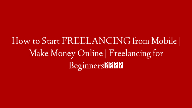 How to Start FREELANCING from Mobile | Make Money Online | Freelancing for Beginners📱