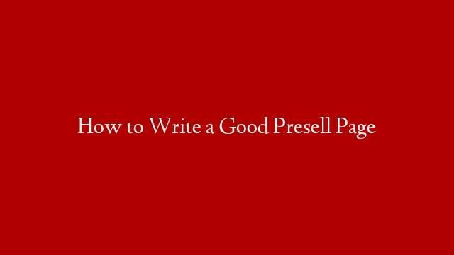 How to Write a Good Presell Page