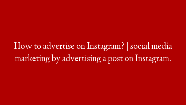 How to advertise on Instagram? | social media marketing by advertising a post on Instagram. post thumbnail image