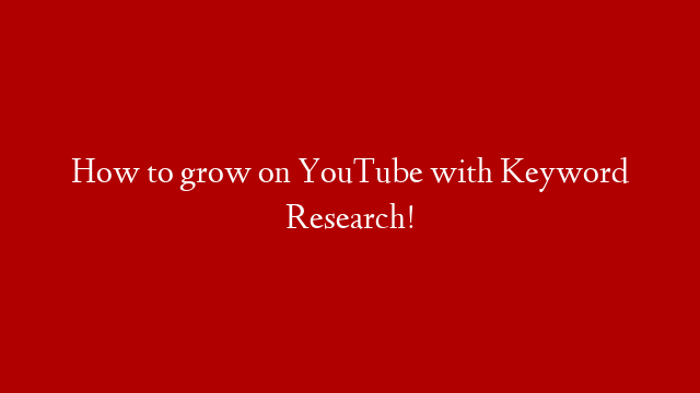 How to grow on YouTube with Keyword Research!