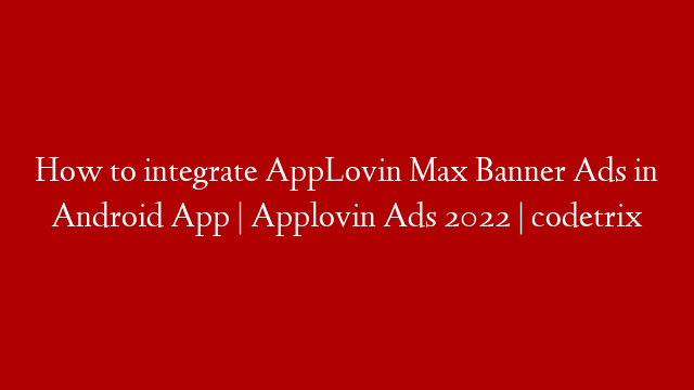 How to integrate AppLovin Max Banner Ads in Android App | Applovin Ads 2022 | codetrix