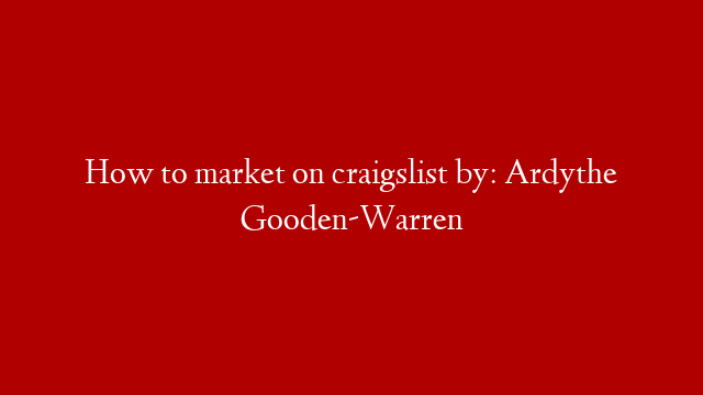 How to market on craigslist by: Ardythe Gooden-Warren