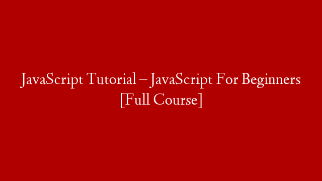 JavaScript Tutorial – JavaScript For Beginners [Full Course]