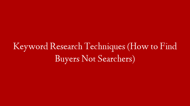 Keyword Research Techniques (How to Find Buyers Not Searchers) post thumbnail image