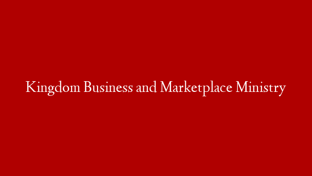 Kingdom Business and Marketplace Ministry post thumbnail image