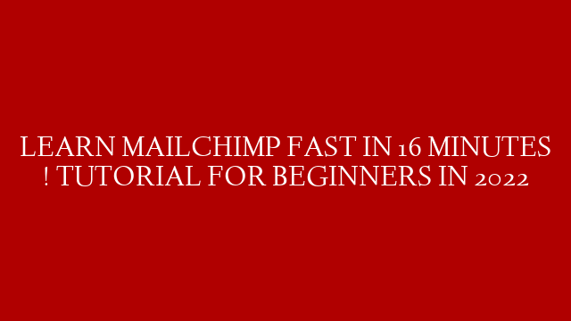 LEARN MAILCHIMP FAST IN 16 MINUTES ! TUTORIAL FOR BEGINNERS IN 2022