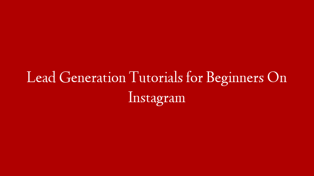 Lead Generation Tutorials for Beginners On Instagram