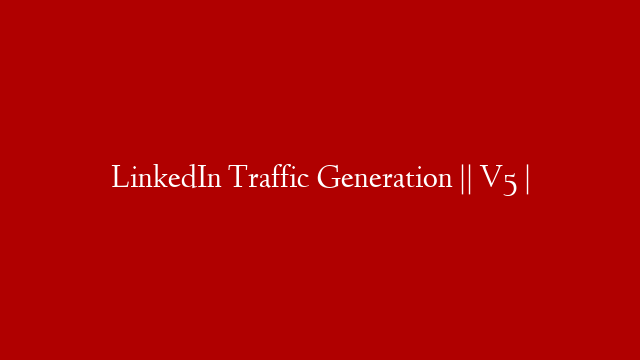LinkedIn Traffic Generation || V5 |
