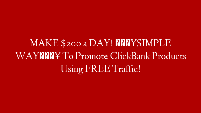MAKE $200 a DAY! 🔥SIMPLE WAY🔥 To Promote ClickBank Products Using FREE Traffic! post thumbnail image
