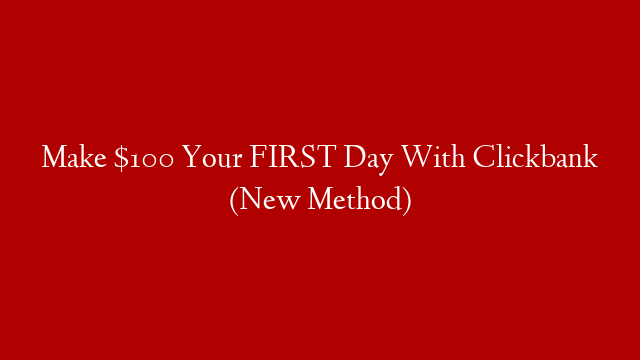 Make $100 Your FIRST Day With Clickbank (New Method)