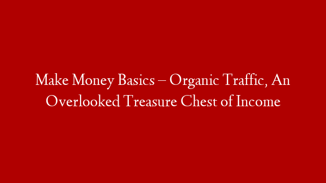 Make Money Basics – Organic Traffic, An Overlooked Treasure Chest of Income post thumbnail image