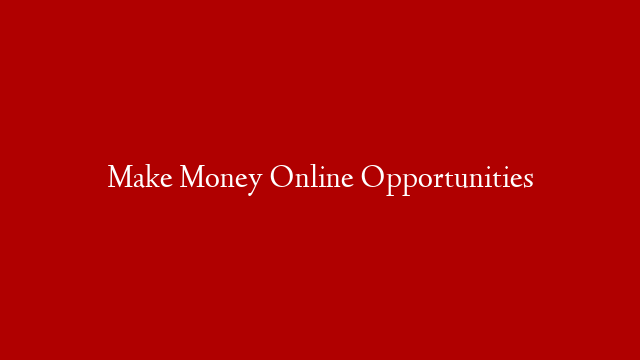 Make Money Online Opportunities