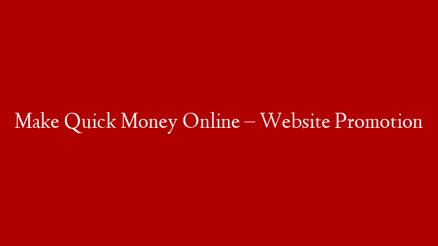 Make Quick Money Online – Website Promotion