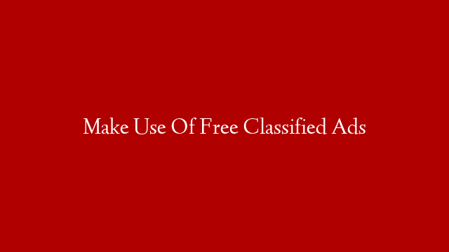 Make Use Of Free Classified Ads