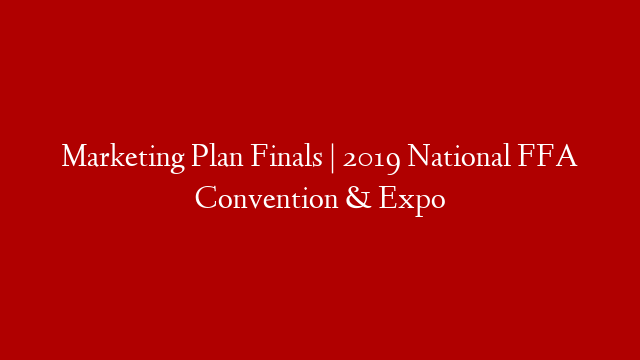 Marketing Plan Finals | 2019 National FFA Convention & Expo