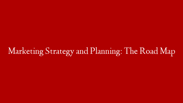 Marketing Strategy and Planning: The Road Map post thumbnail image