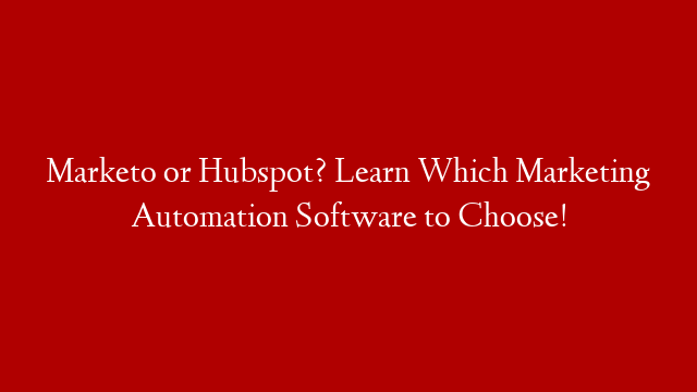 Marketo or Hubspot? Learn Which Marketing Automation Software to Choose! post thumbnail image