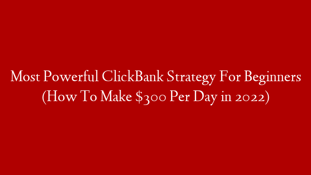 Most Powerful ClickBank Strategy For Beginners (How To Make $300 Per Day in 2022)