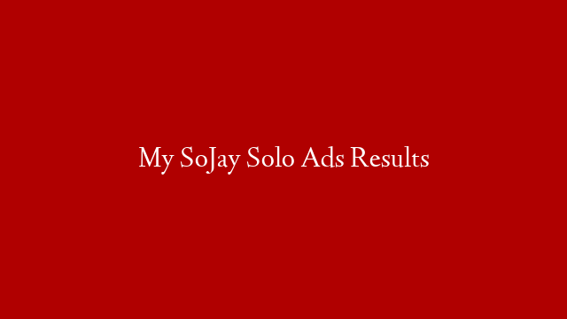 My SoJay Solo Ads Results