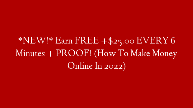 *NEW!* Earn FREE +$25.00 EVERY 6 Minutes + PROOF! (How To Make Money Online In 2022)