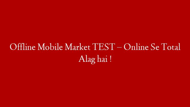Offline Mobile Market TEST – Online Se Total Alag hai !