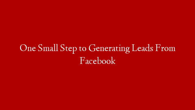 One Small Step to Generating Leads From Facebook post thumbnail image