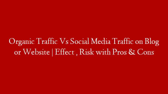 Organic Traffic Vs Social Media Traffic on Blog or Website | Effect , Risk with Pros & Cons post thumbnail image