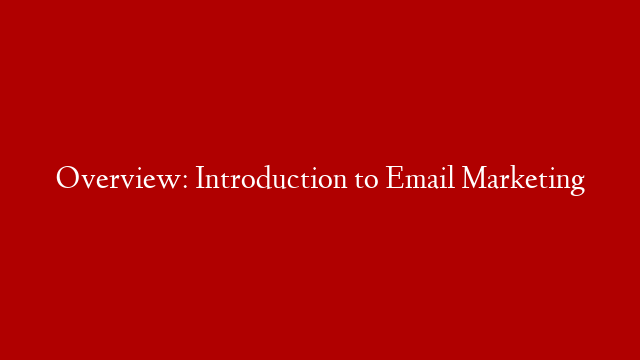 Overview: Introduction to Email Marketing