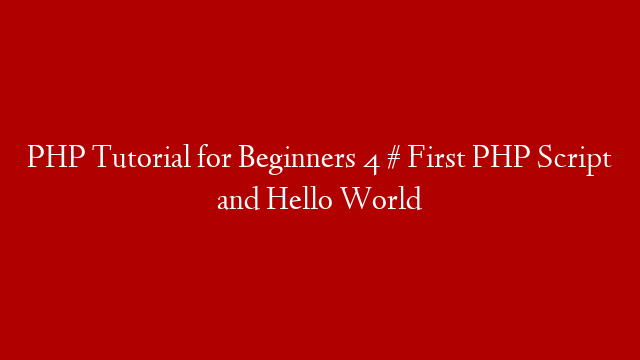 PHP Tutorial for Beginners 4 # First PHP Script and Hello World