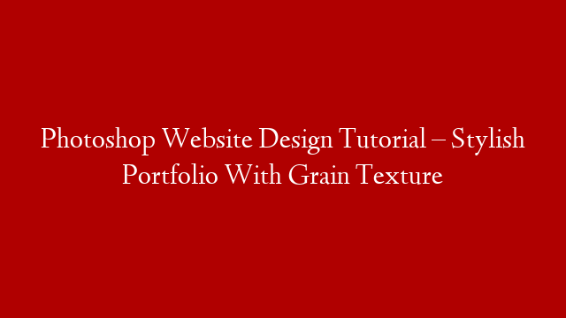 Photoshop Website Design Tutorial – Stylish Portfolio With Grain Texture