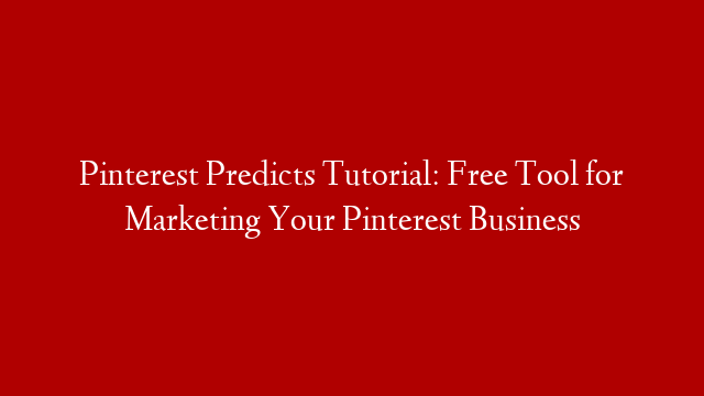 Pinterest Predicts Tutorial: Free Tool for Marketing Your Pinterest Business