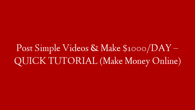 Post Simple Videos & Make $1000/DAY – QUICK TUTORIAL (Make Money Online)