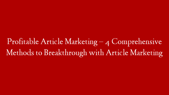 Profitable Article Marketing – 4 Comprehensive Methods to Breakthrough with Article Marketing post thumbnail image