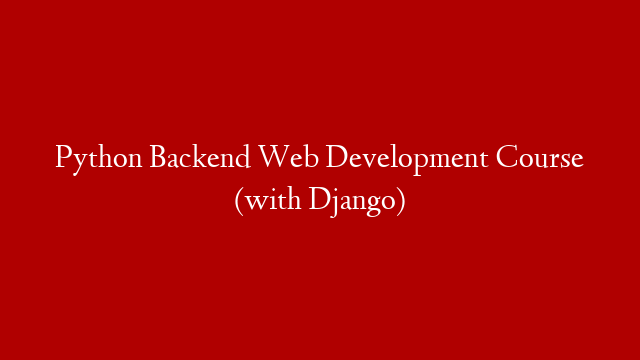 Python Backend Web Development Course (with Django)