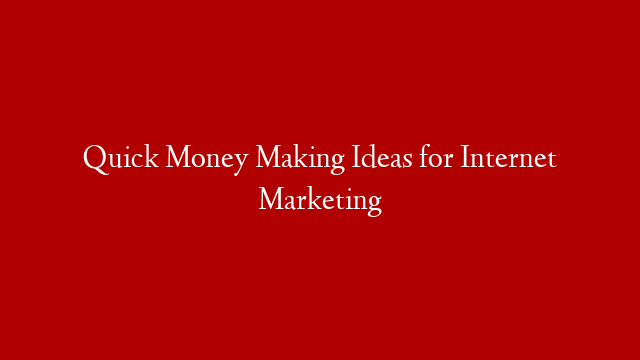 Quick Money Making Ideas for Internet Marketing post thumbnail image