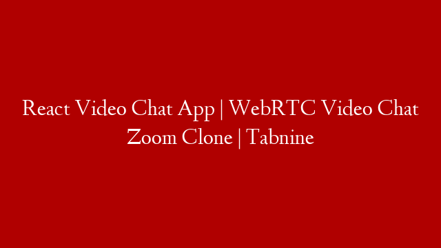 React Video Chat App | WebRTC Video Chat Zoom Clone | Tabnine post thumbnail image