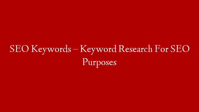 SEO Keywords – Keyword Research For SEO Purposes
