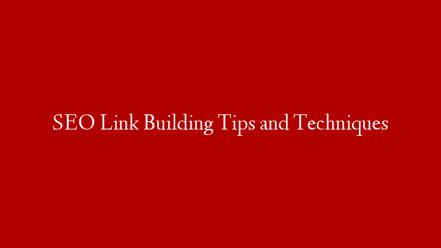 SEO Link Building Tips and Techniques