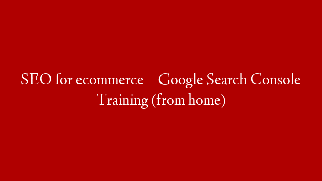 SEO for ecommerce – Google Search Console Training (from home) post thumbnail image