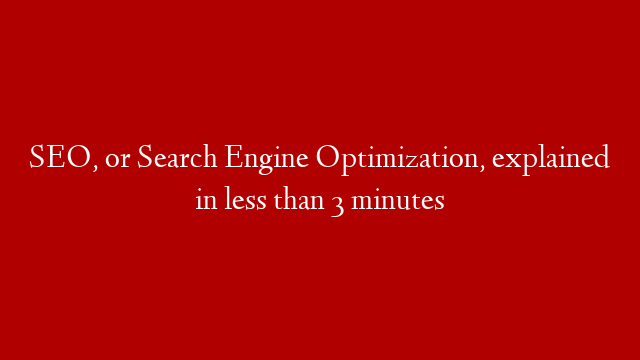 SEO, or Search Engine Optimization, explained in less than 3 minutes