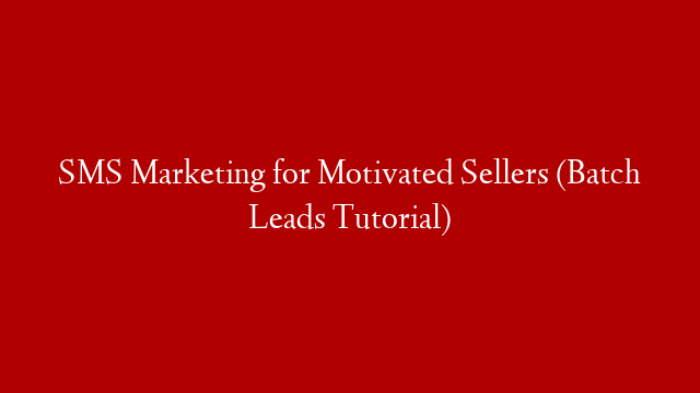SMS Marketing for Motivated Sellers (Batch Leads Tutorial)
