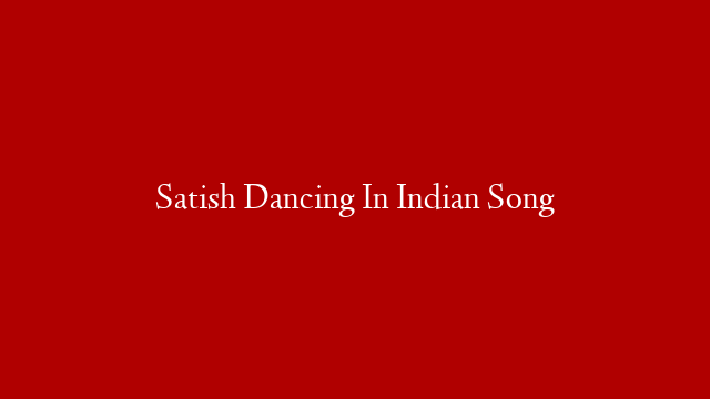 Satish Dancing In Indian Song