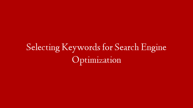 Selecting Keywords for Search Engine Optimization